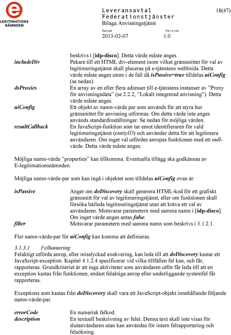 Detta värde måste anges utom i de fall då ispassive=true tilldelas uiconfig (se nedan). En array av en eller flera adresser till e-tjänstens instanser av Proxy för anvisningsdata (se 2.