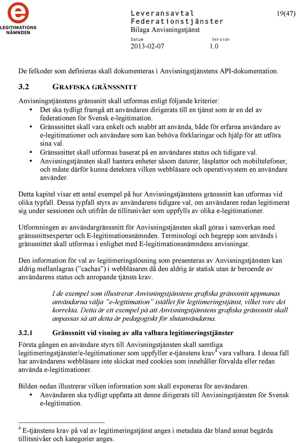 e-legitimation. Gränssnittet skall vara enkelt och snabbt att använda, både för erfarna användare av e-legitimationer och användare som kan behöva förklaringar och hjälp för att utföra sina val.