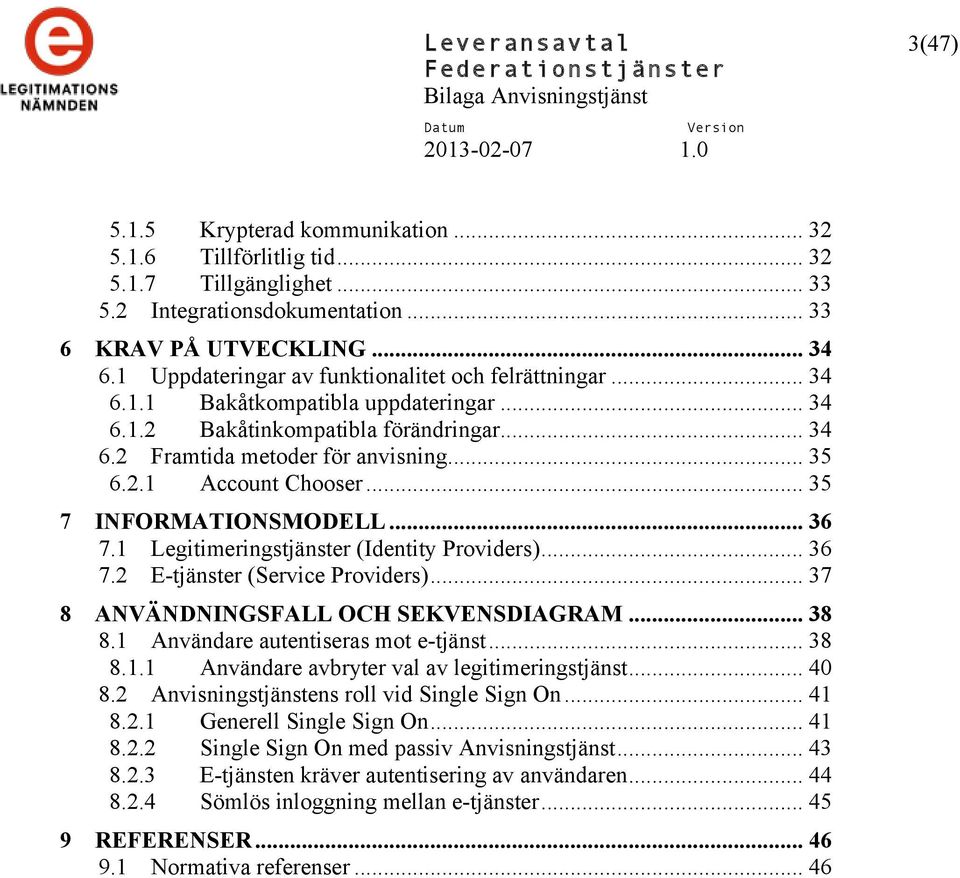 .. 35 7 INFORMATIONSMODELL... 36 7.1 Legitimeringstjänster (Identity Providers)... 36 7.2 E-tjänster (Service Providers)... 37 8 ANVÄNDNINGSFALL OCH SEKVENSDIAGRAM... 38 8.