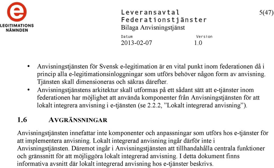 Anvisningstjänstens arkitektur skall utformas på ett sådant sätt att e-tjänster inom federationen har möjlighet att använda komponenter från Anvisningstjänsten för att lokalt integrera anvisning i