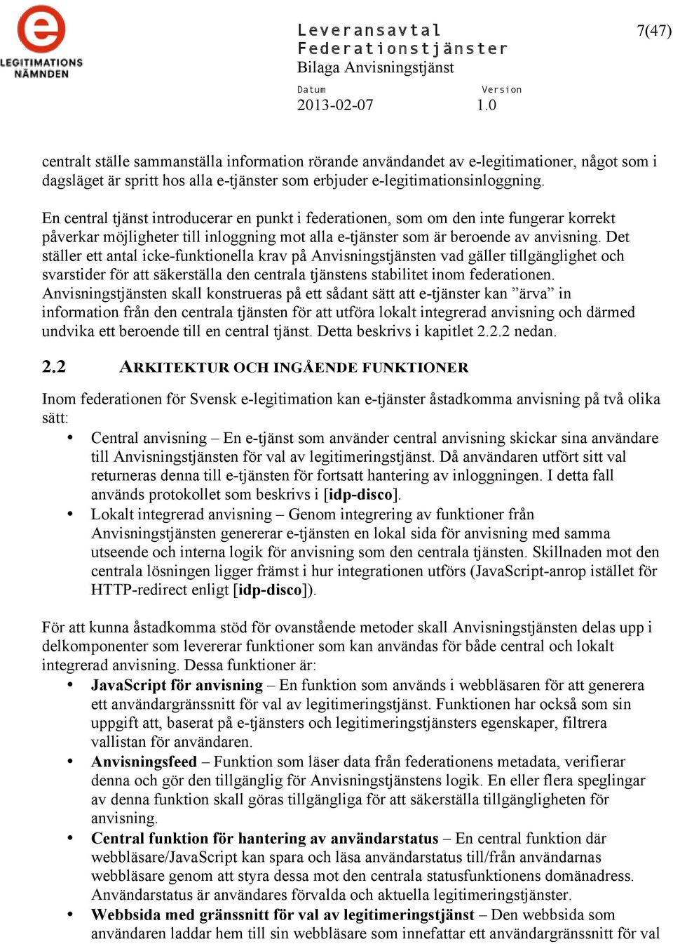 Det ställer ett antal icke-funktionella krav på Anvisningstjänsten vad gäller tillgänglighet och svarstider för att säkerställa den centrala tjänstens stabilitet inom federationen.