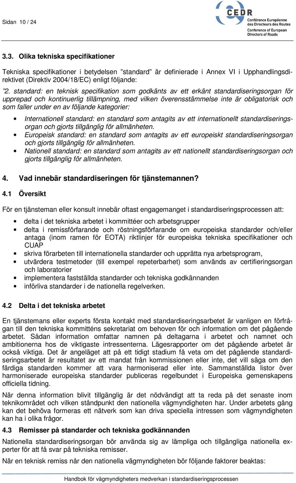 av följande kategorier: Internationell standard: en standard som antagits av ett internationellt standardiseringsorgan och gjorts tillgänglig för allmänheten.