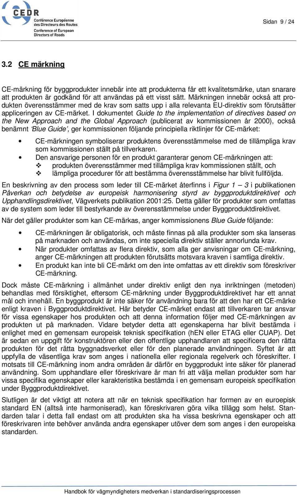 I dokumentet Guide to the implementation of directives based on the New Approach and the Global Approach (publicerat av kommissionen år 2000), också benämnt Blue Guide, ger kommissionen följande