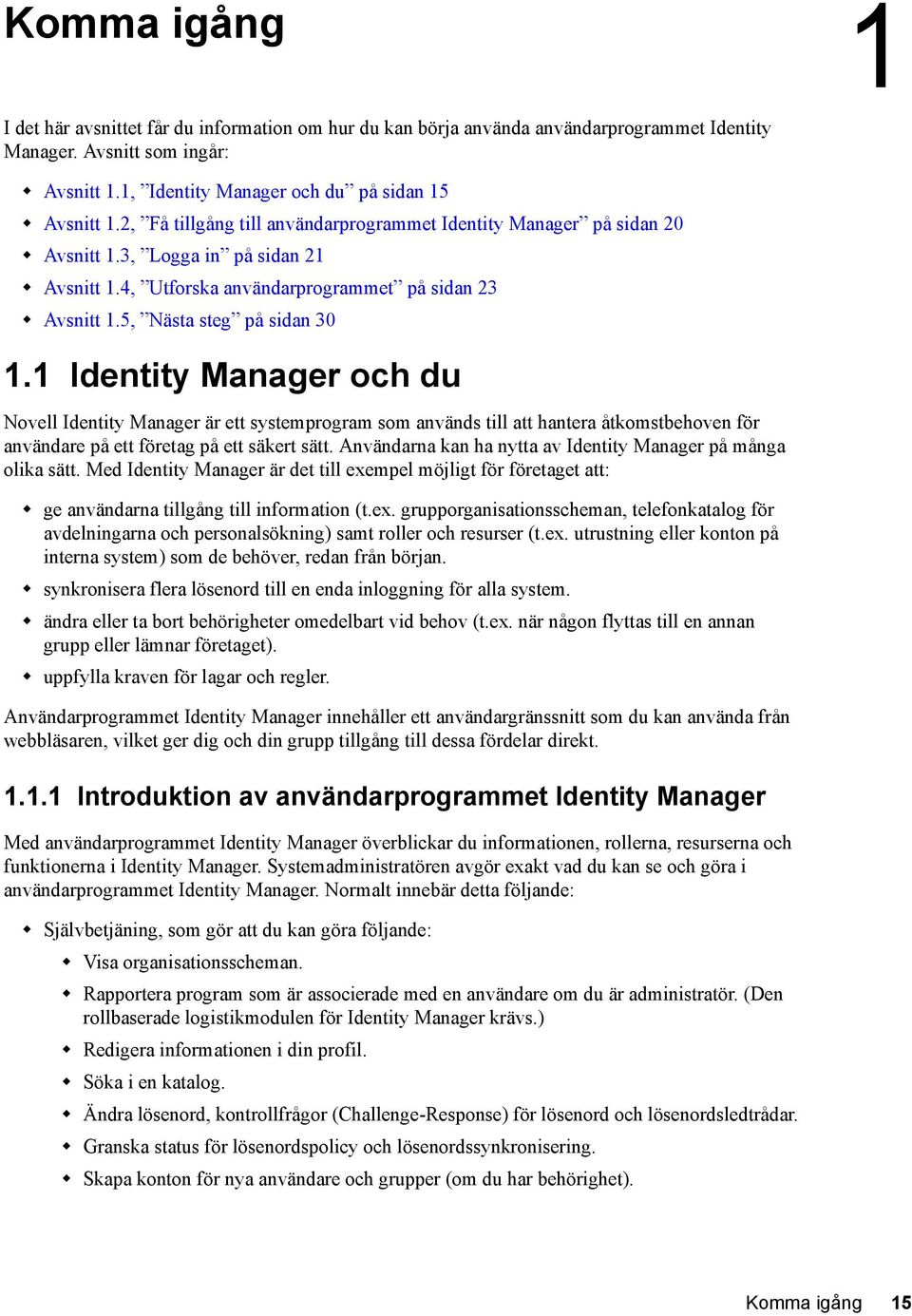 1 Identity Manager och du Novell Identity Manager är ett systemprogram som används till att hantera åtkomstbehoven för användare på ett företag på ett säkert sätt.