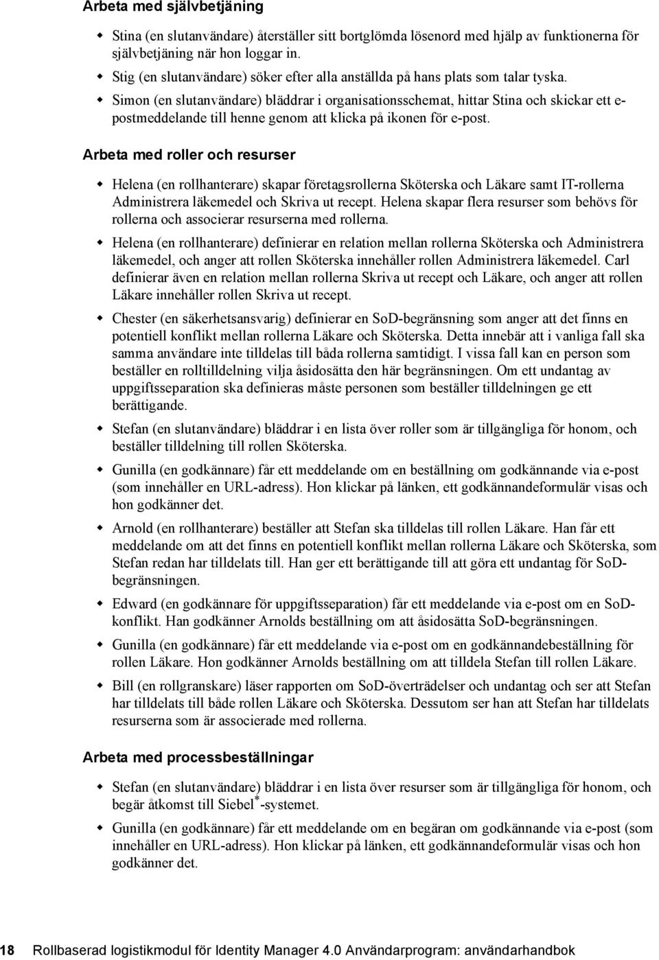 Simon (en slutanvändare) bläddrar i organisationsschemat, hittar Stina och skickar ett e- postmeddelande till henne genom att klicka på ikonen för e-post.