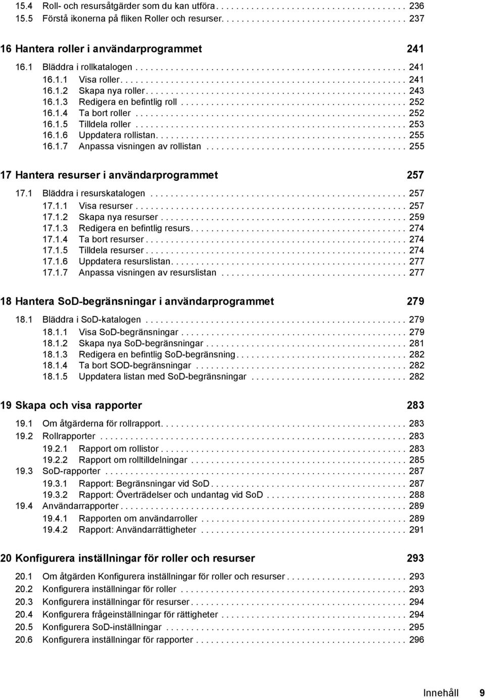 1.3 Redigera en befintlig roll............................................. 252 16.1.4 Ta bort roller...................................................... 252 16.1.5 Tilldela roller...................................................... 253 16.