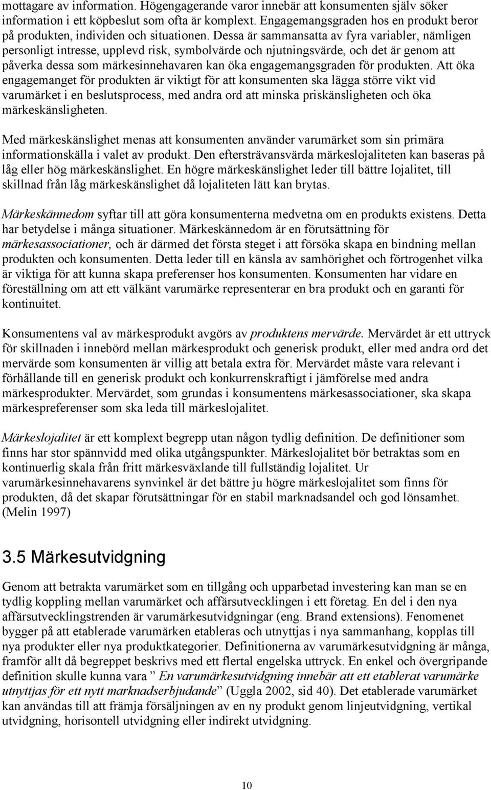 Dessa är sammansatta av fyra variabler, nämligen personligt intresse, upplevd risk, symbolvärde och njutningsvärde, och det är genom att påverka dessa som märkesinnehavaren kan öka engagemangsgraden