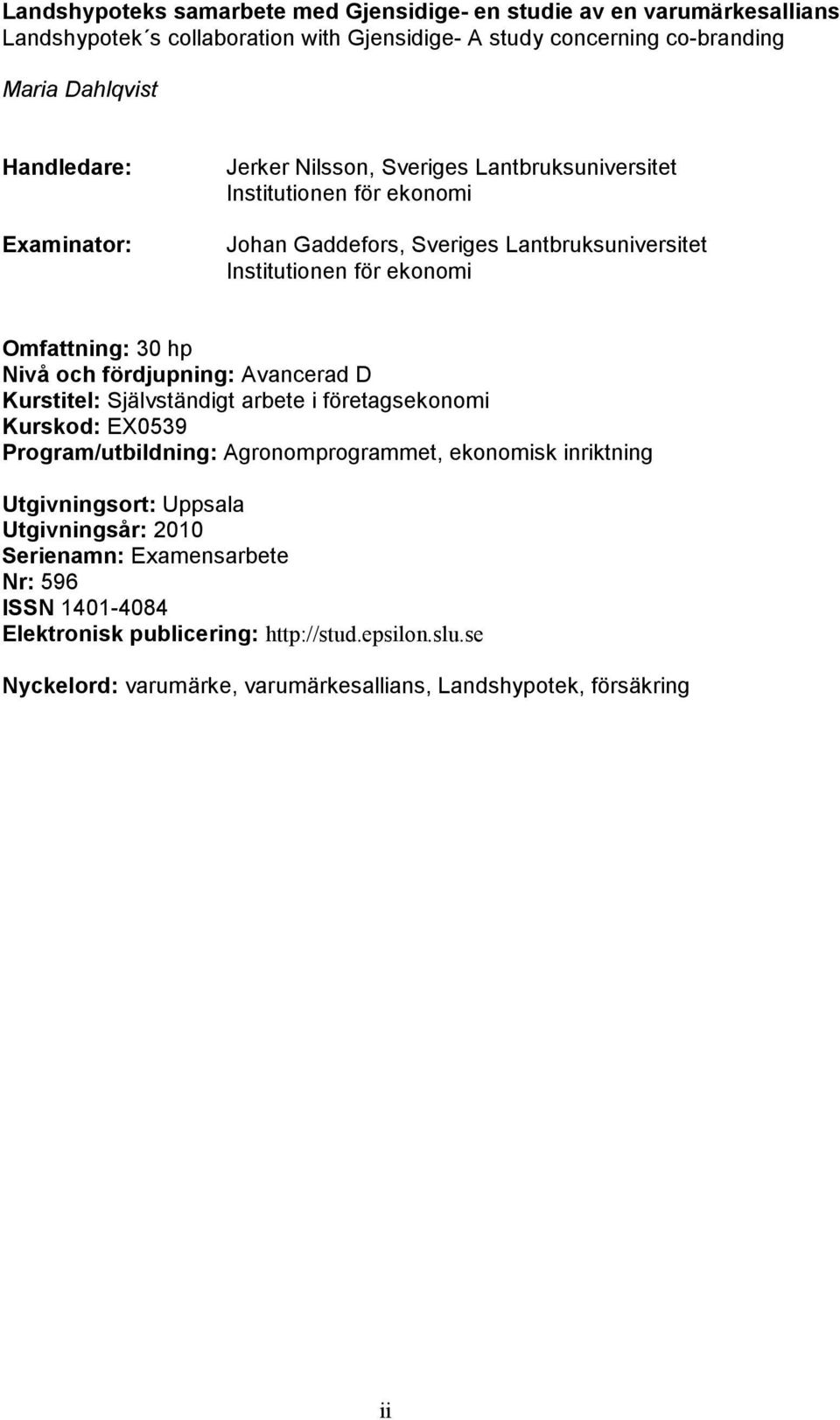 och fördjupning: Avancerad D Kurstitel: Självständigt arbete i företagsekonomi Kurskod: EX0539 Program/utbildning: Agronomprogrammet, ekonomisk inriktning Utgivningsort: Uppsala