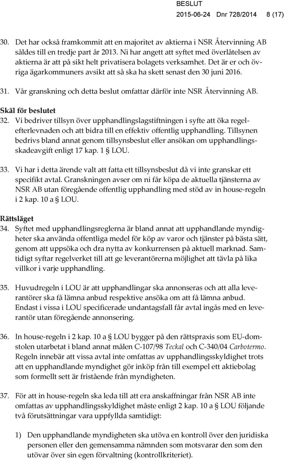 Vår granskning och detta beslut omfattar därför inte NSR Återvinning AB. Skäl för beslutet 32.