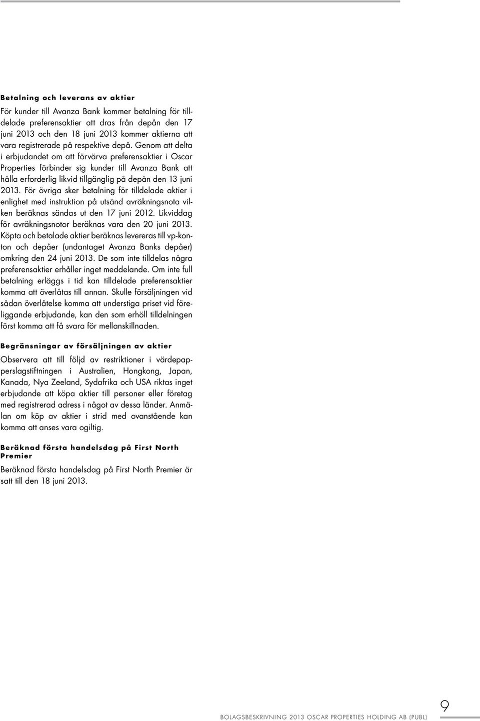 Genom att delta i erbjudandet om att förvärva preferensaktier i Oscar Properties förbinder sig kunder till Avanza Bank att hålla erforderlig likvid tillgänglig på depån den 13 juni 2013.