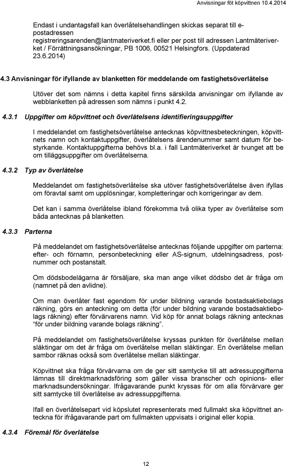 3 Anvisningar för ifyllande av blanketten för meddelande om fastighetsöverlåtelse Utöver det som nämns i detta kapitel finns särskilda anvisningar om ifyllande av webblanketten på adressen som nämns