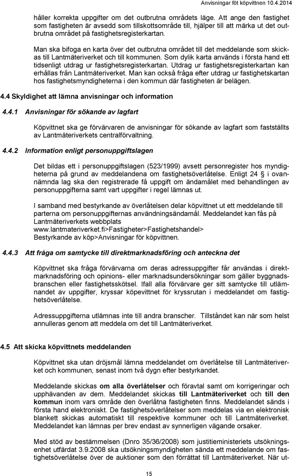 Man ska bifoga en karta över det outbrutna området till det meddelande som skickas till Lantmäteriverket och till kommunen.