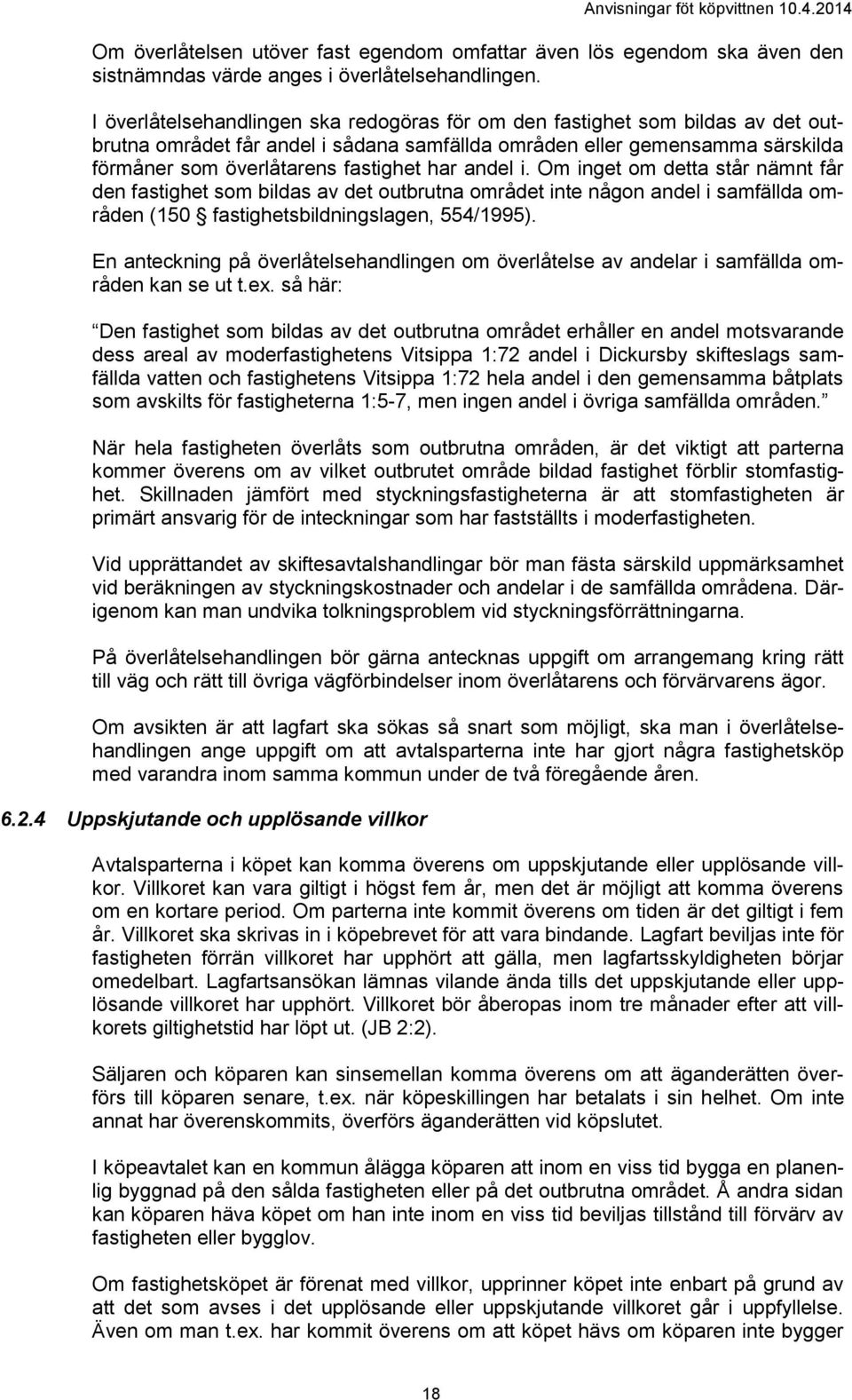 andel i. Om inget om detta står nämnt får den fastighet som bildas av det outbrutna området inte någon andel i samfällda områden (150 fastighetsbildningslagen, 554/1995).