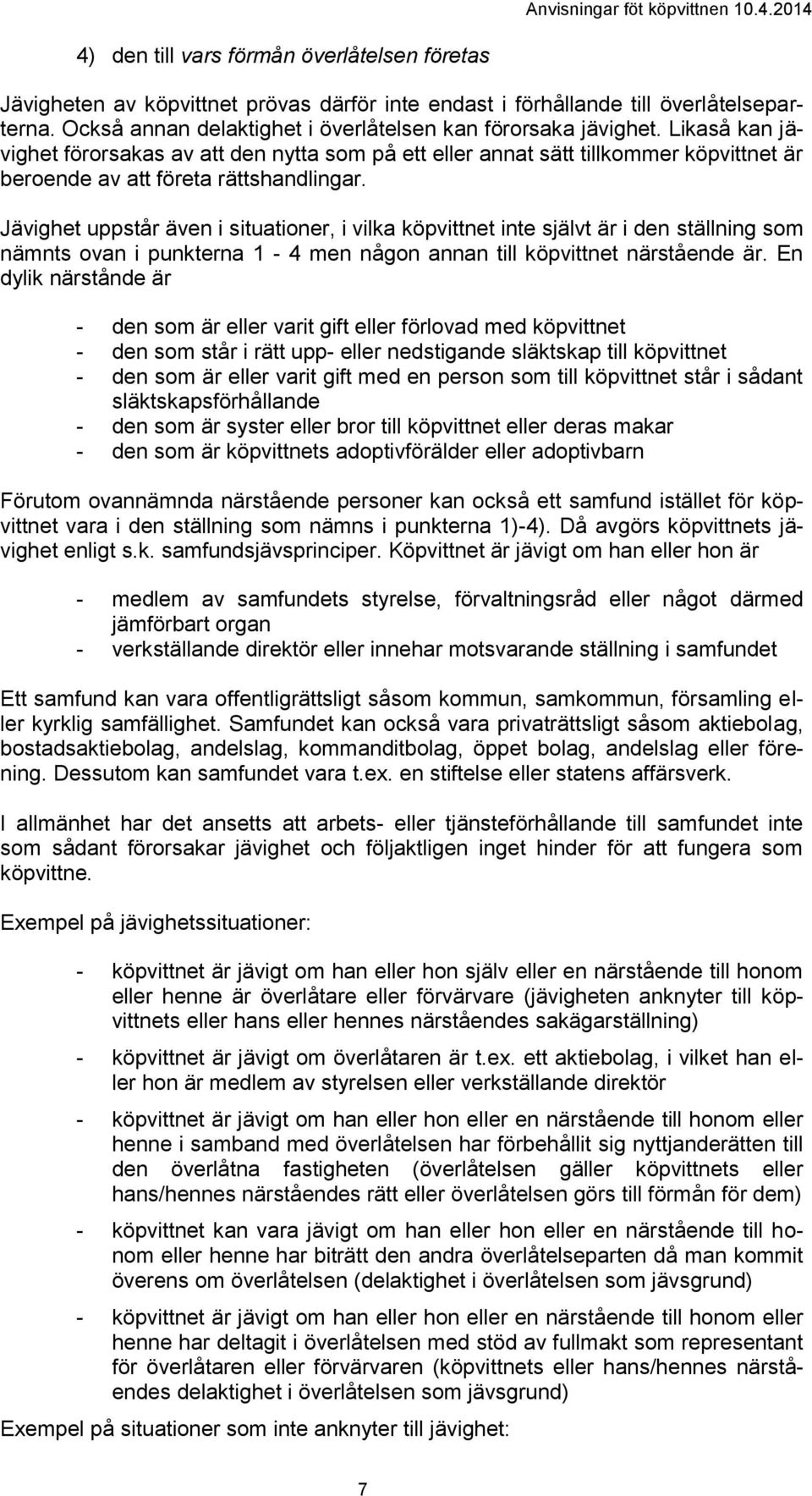 Jävighet uppstår även i situationer, i vilka köpvittnet inte självt är i den ställning som nämnts ovan i punkterna 1-4 men någon annan till köpvittnet närstående är.