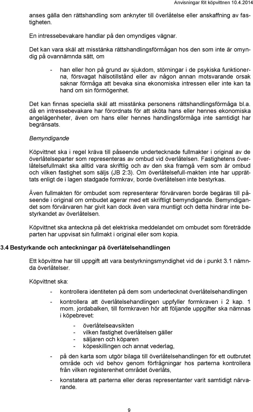 hälsotillstånd eller av någon annan motsvarande orsak saknar förmåga att bevaka sina ekonomiska intressen eller inte kan ta hand om sin förmögenhet.