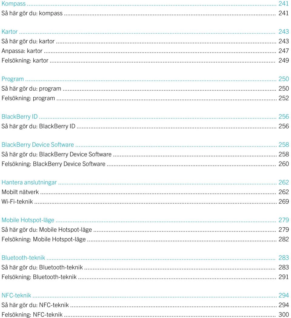 .. 258 Felsökning: BlackBerry Device Software... 260 Hantera anslutningar... 262 Mobilt nätverk... 262 Wi-Fi-teknik... 269 Mobile Hotspot-läge... 279 Så här gör du: Mobile Hotspot-läge.