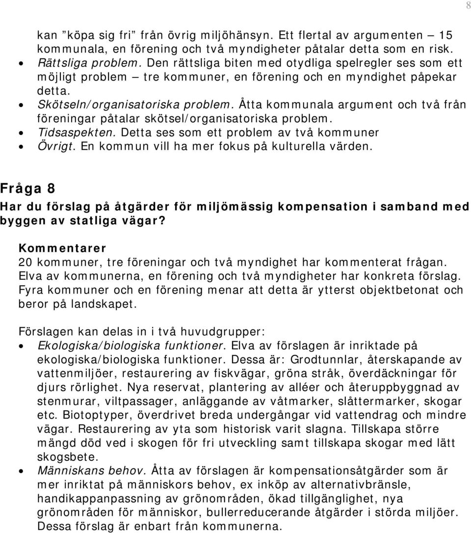 Åtta kommunala argument och två från föreningar påtalar skötsel/organisatoriska problem. Tidsaspekten. Detta ses som ett problem av två kommuner Övrigt.