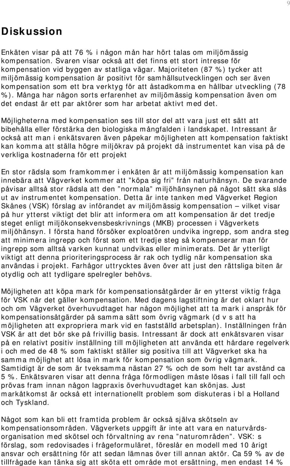 Många har någon sorts erfarenhet av miljömässig kompensation även om det endast är ett par aktörer som har arbetat aktivt med det.