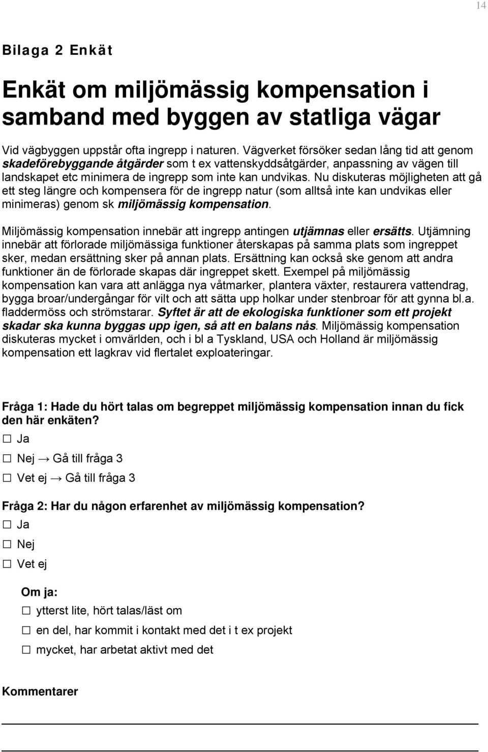 Nu diskuteras möjligheten att gå ett steg längre och kompensera för de ingrepp natur (som alltså inte kan undvikas eller minimeras) genom sk miljömässig kompensation.