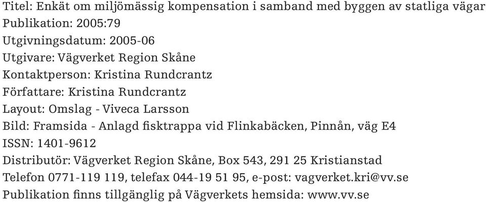 Framsida - Anlagd fisktrappa vid Flinkabäcken, Pinnån, väg E4 ISSN: 1401-9612 Distributör: Vägverket Region Skåne, Box 543, 291 25