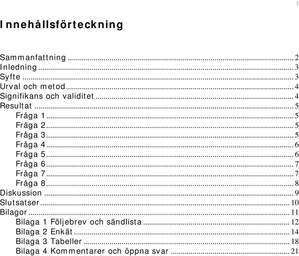 .. 6 Fråga 5... 6 Fråga 6... 7 Fråga 7... 7 Fråga 8... 8 Diskussion... 9 Slutsatser... 10 Bilagor.