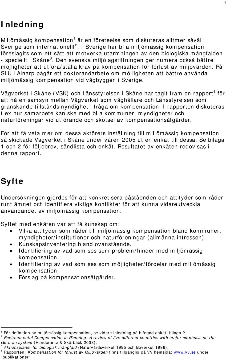 Den svenska miljölagstiftningen ger numera också bättre möjligheter att utföra/ställa krav på kompensation för förlust av miljövärden.