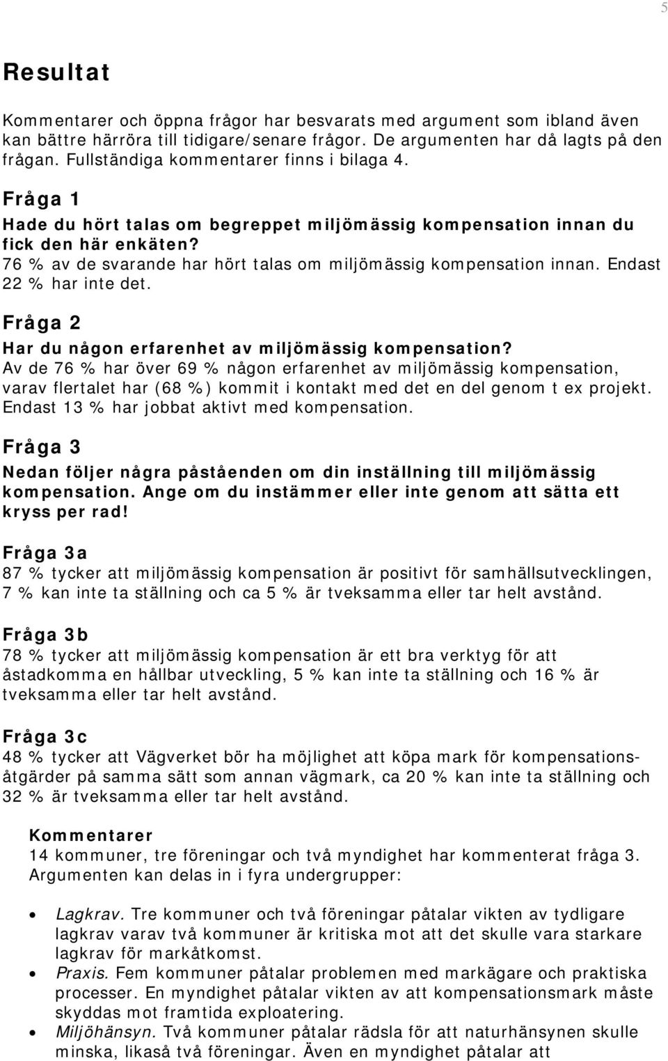 76 % av de svarande har hört talas om miljömässig kompensation innan. Endast 22 % har inte det. Fråga 2 Har du någon erfarenhet av miljömässig kompensation?