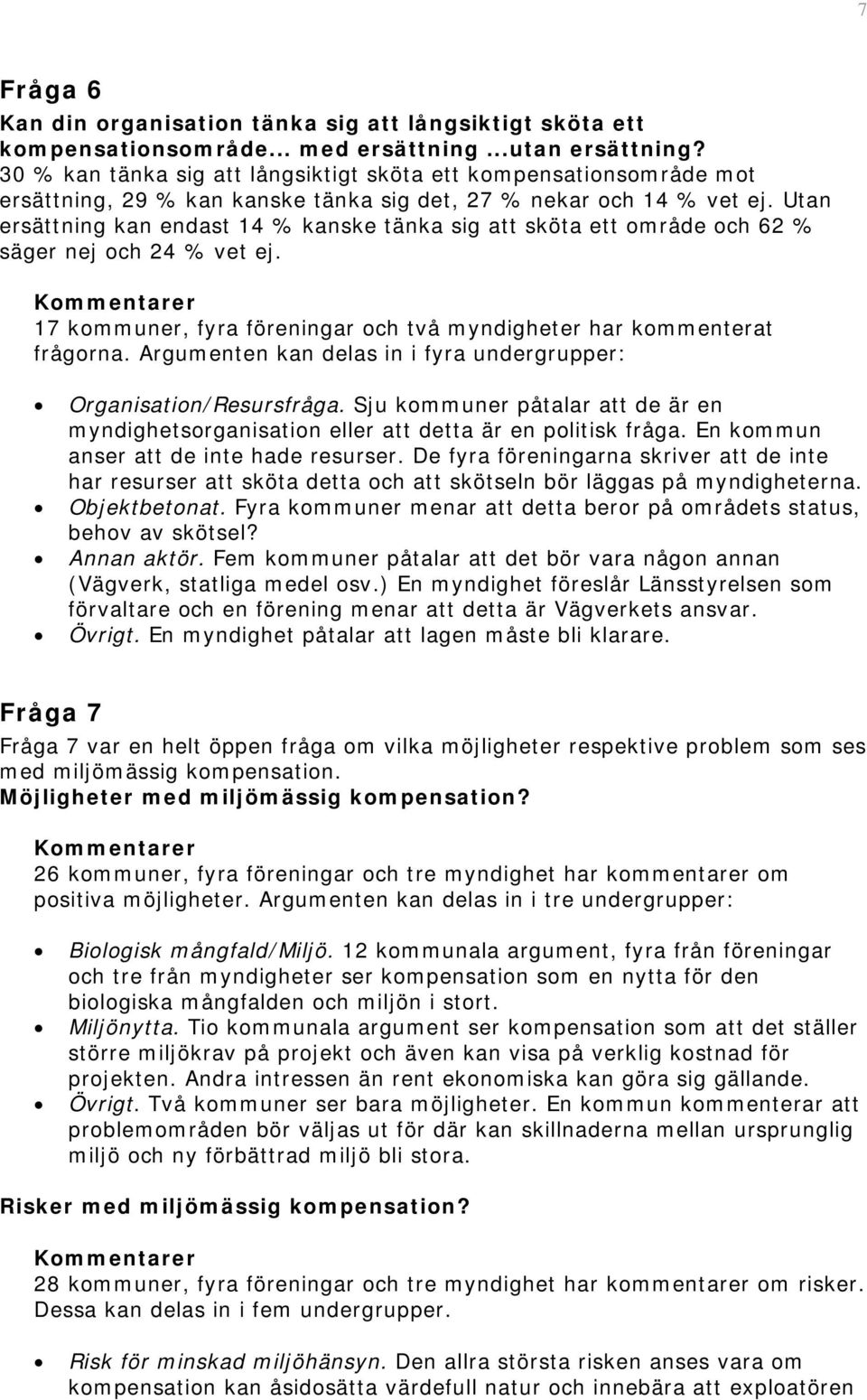 Utan ersättning kan endast 14 % kanske tänka sig att sköta ett område och 62 % säger nej och 24 % vet ej. Kommentarer 17 kommuner, fyra föreningar och två myndigheter har kommenterat frågorna.