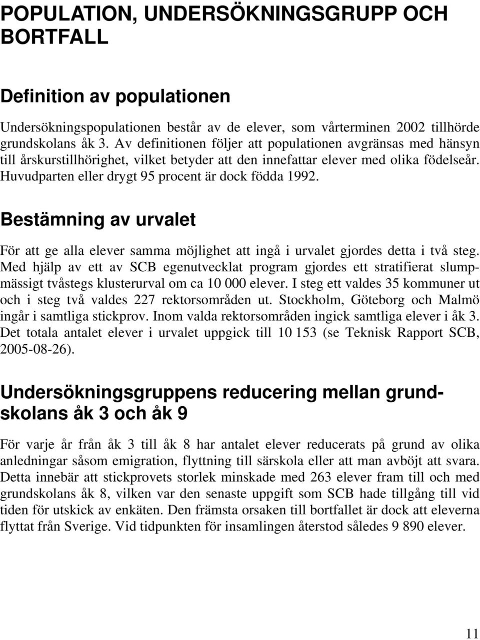 Huvudparten eller drygt 95 procent är dock födda 1992. Bestämning av urvalet För att ge alla elever samma möjlighet att ingå i urvalet gjordes detta i två steg.