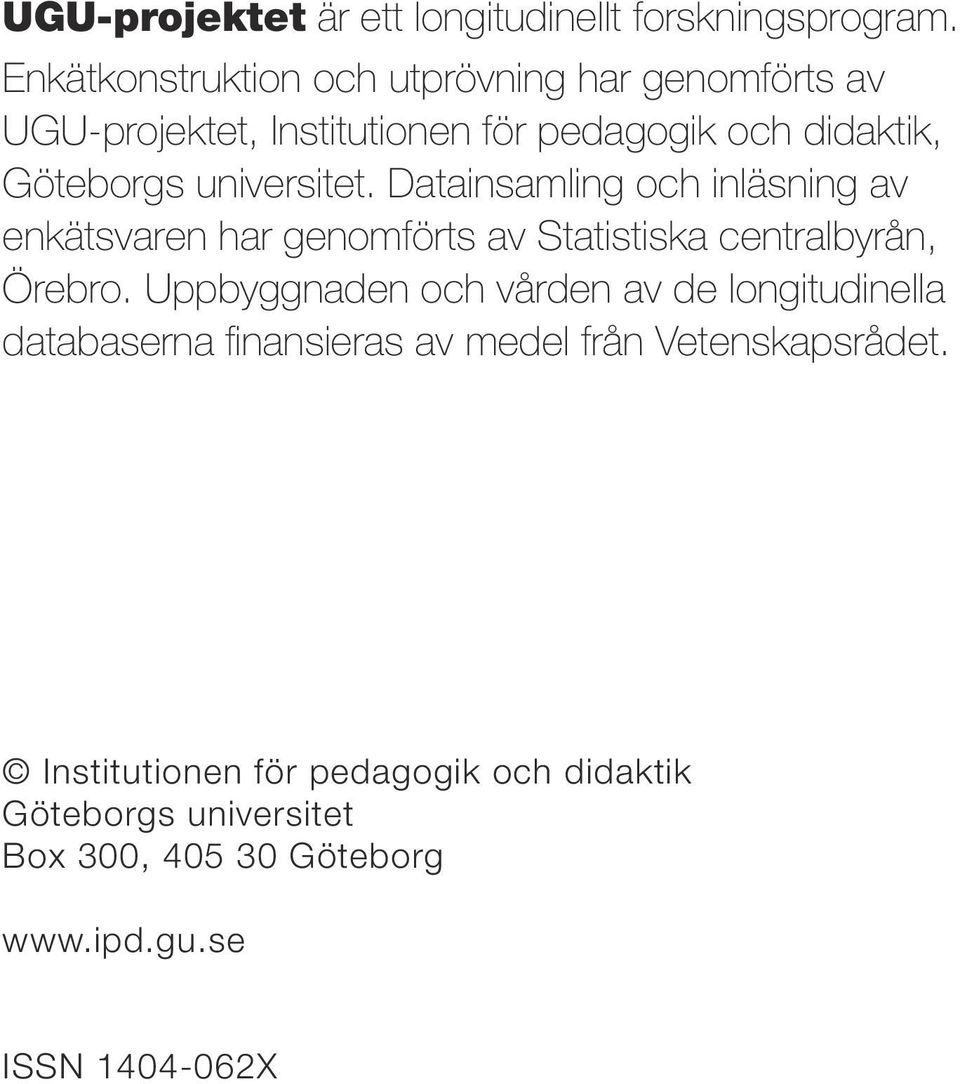 universitet. Datainsamling och inläsning av enkätsvaren har genomförts av Statistiska centralbyrån, Örebro.