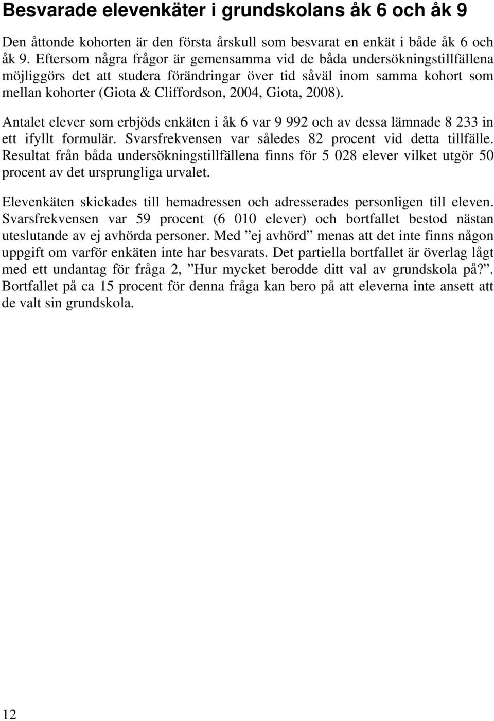 Giota, 2008). Antalet elever som erbjöds enkäten i åk 6 var 9 992 och av dessa lämnade 8 233 in ett ifyllt formulär. Svarsfrekvensen var således 82 procent vid detta tillfälle.