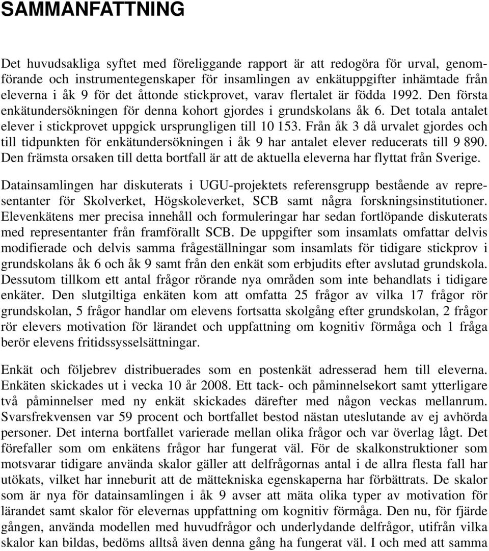 Det totala antalet elever i stickprovet uppgick ursprungligen till 10 153. Från åk 3 då urvalet gjordes och till tidpunkten för enkätundersökningen i åk 9 har antalet elever reducerats till 9 890.