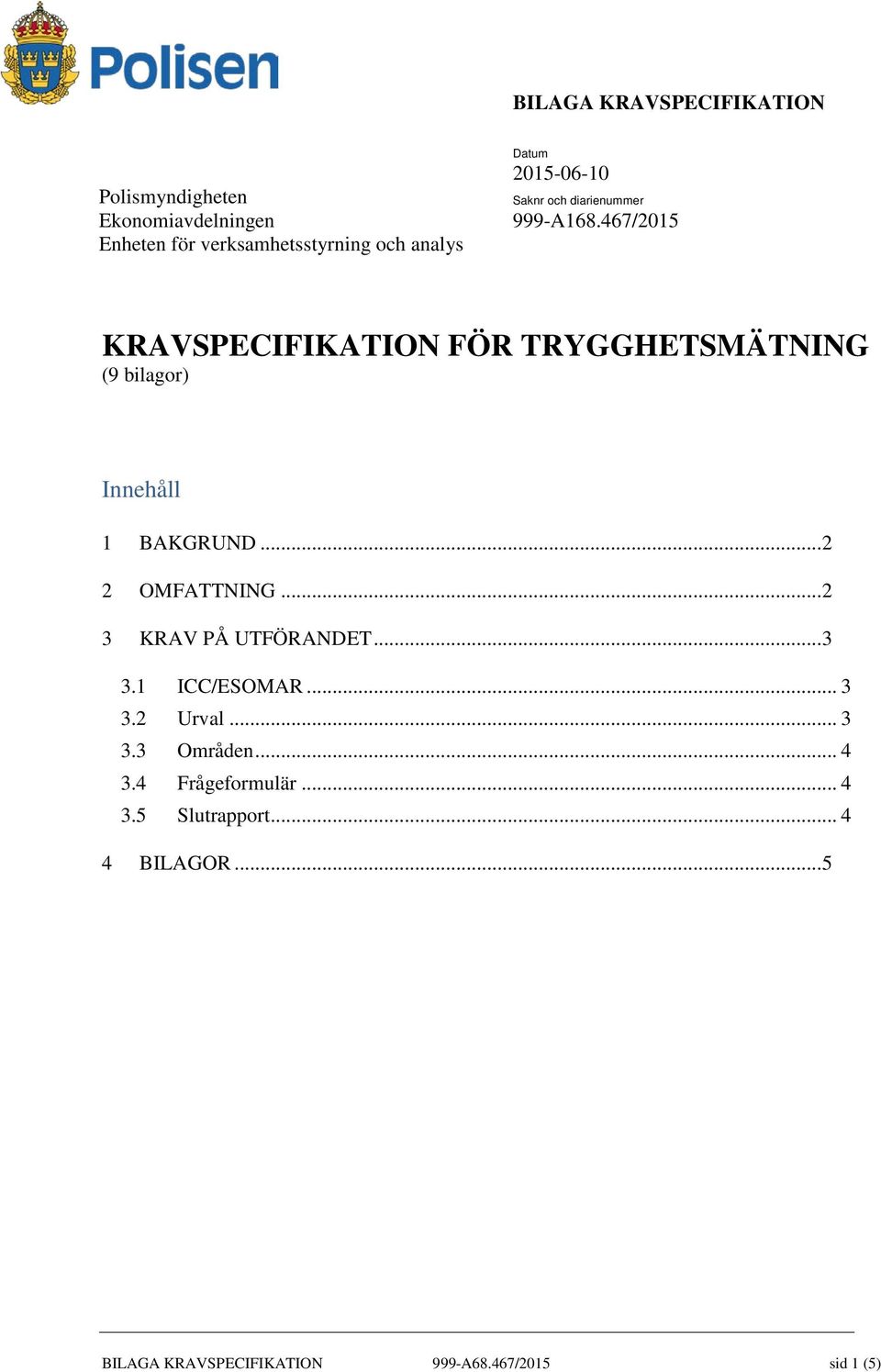 467/2015 KRAVSPECIFIKATION FÖR TRYGGHETSMÄTNING (9 bilagor) Innehåll 1 BAKGRUND... 2 2 OMFATTNING.