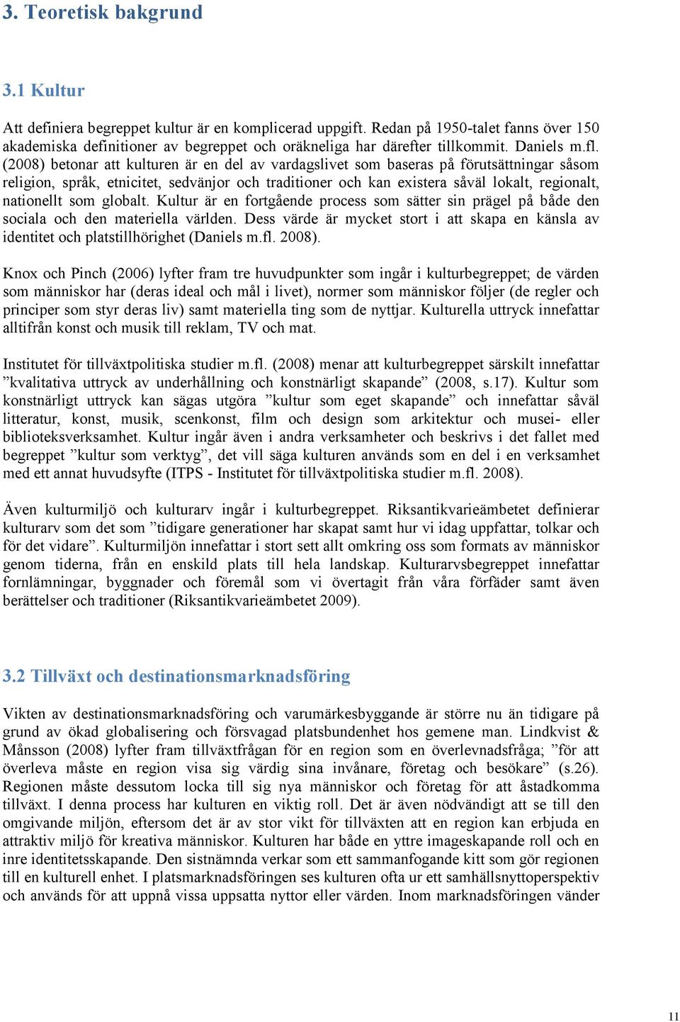 (2008) betonar att kulturen är en del av vardagslivet som baseras på förutsättningar såsom religion, språk, etnicitet, sedvänjor och traditioner och kan existera såväl lokalt, regionalt, nationellt