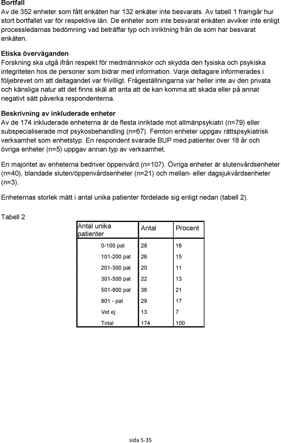 Etiska överväganden Forskning ska utgå ifrån respekt för medmänniskor och skydda den fysiska och psykiska integriteten hos de personer som bidrar med information.