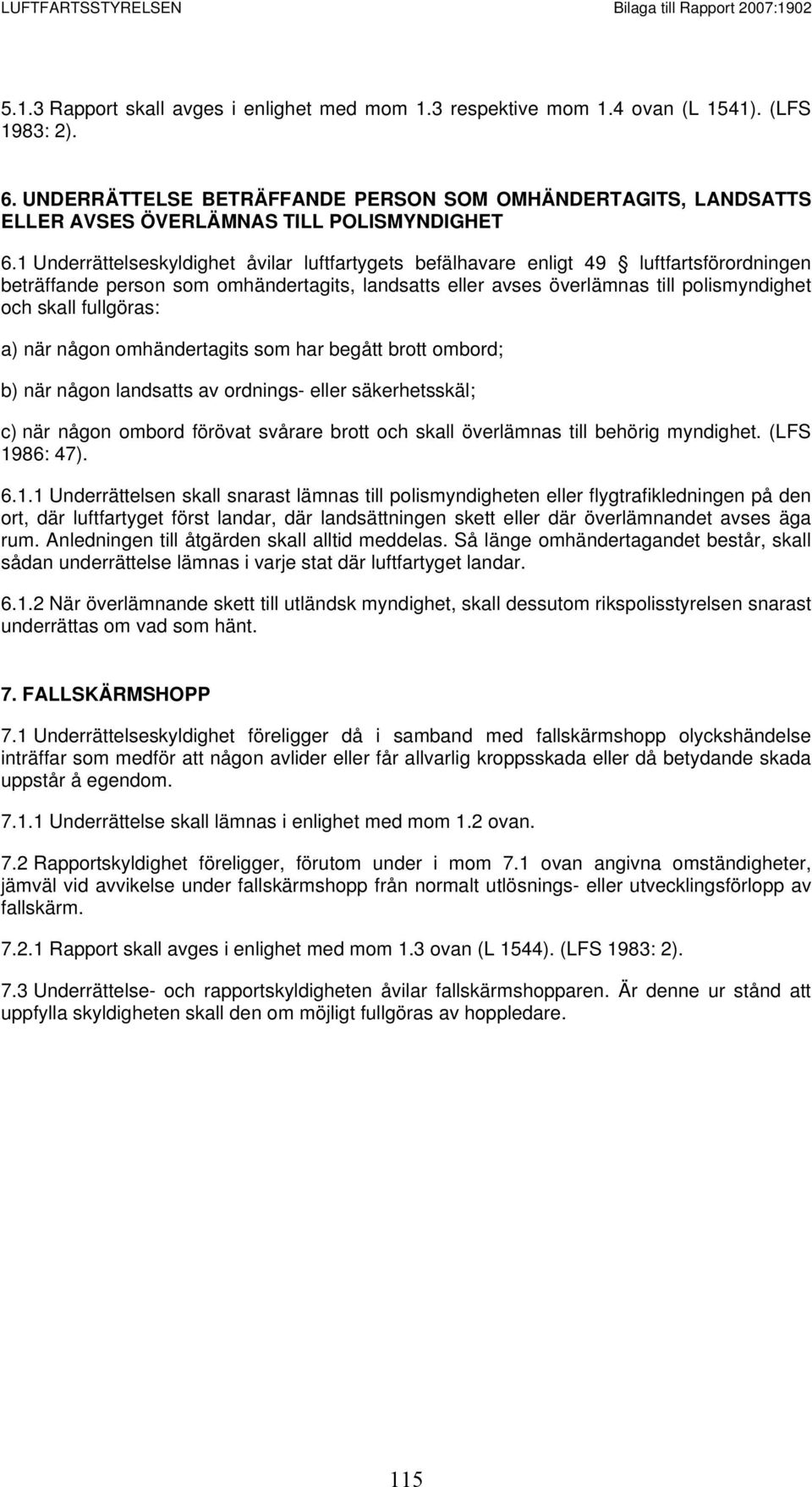 1 Underrättelseskyldighet åvilar luftfartygets befälhavare enligt 49 luftfartsförordningen beträffande person som omhändertagits, landsatts eller avses överlämnas till polismyndighet och skall