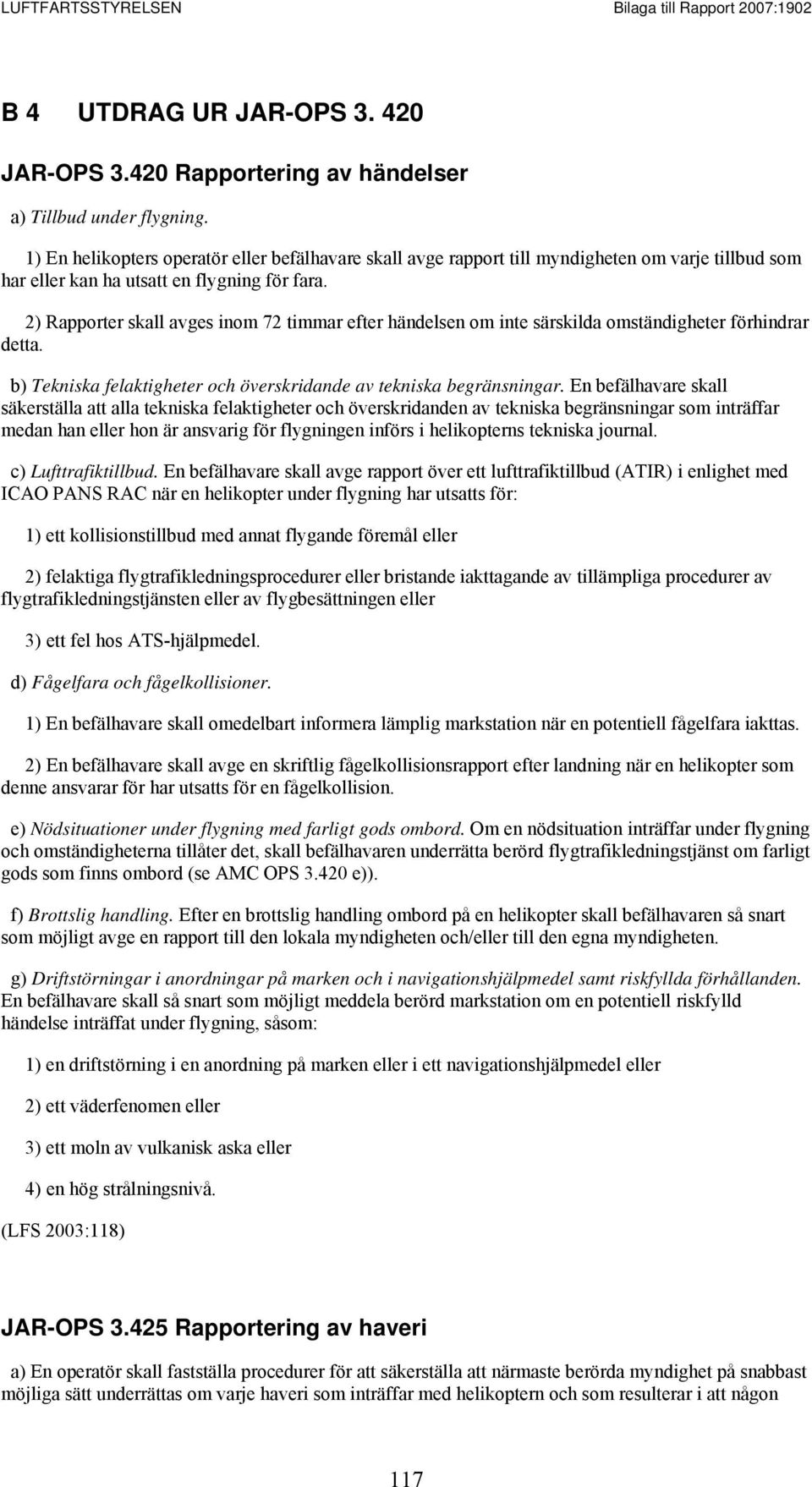 2) Rapporter skall avges inom 72 timmar efter händelsen om inte särskilda omständigheter förhindrar detta. b) Tekniska felaktigheter och överskridande av tekniska begränsningar.