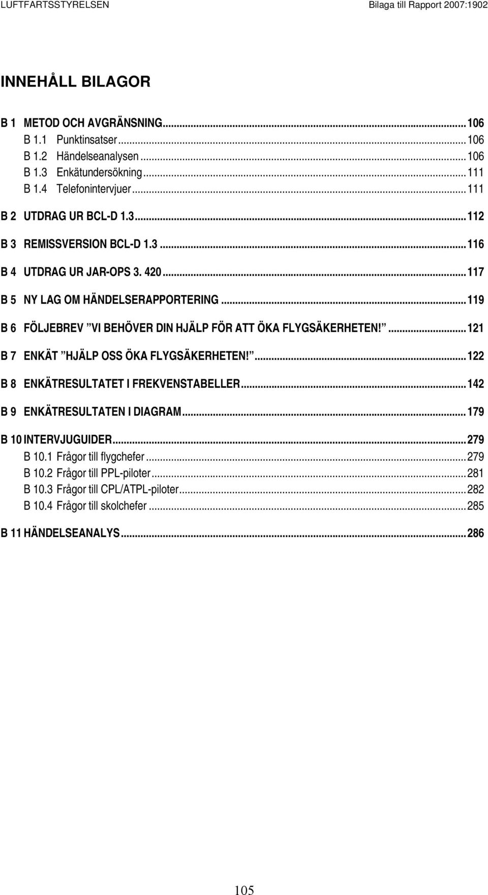 ..119 B 6 FÖLJEBREV VI BEHÖVER DIN HJÄLP FÖR ATT ÖKA FLYGSÄKERHETEN!...121 B 7 ENKÄT HJÄLP OSS ÖKA FLYGSÄKERHETEN!...122 B 8 ENKÄTRESULTATET I FREKVENSTABELLER.