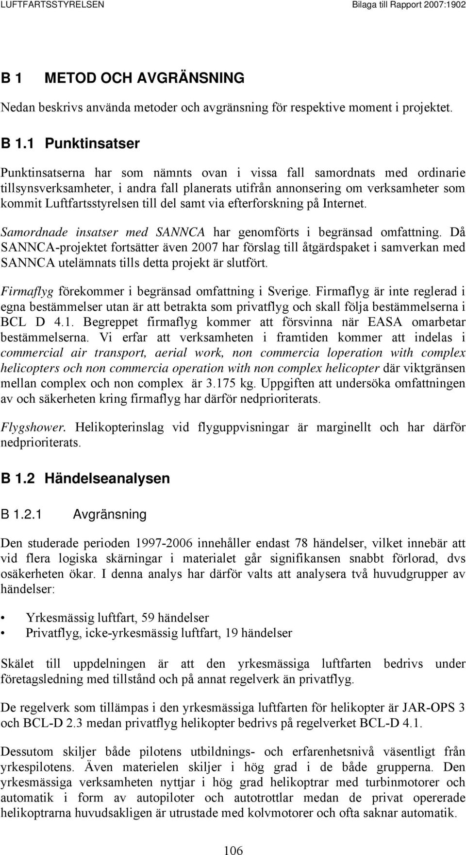 Luftfartsstyrelsen till del samt via efterforskning på Internet. Samordnade insatser med SANNCA har genomförts i begränsad omfattning.