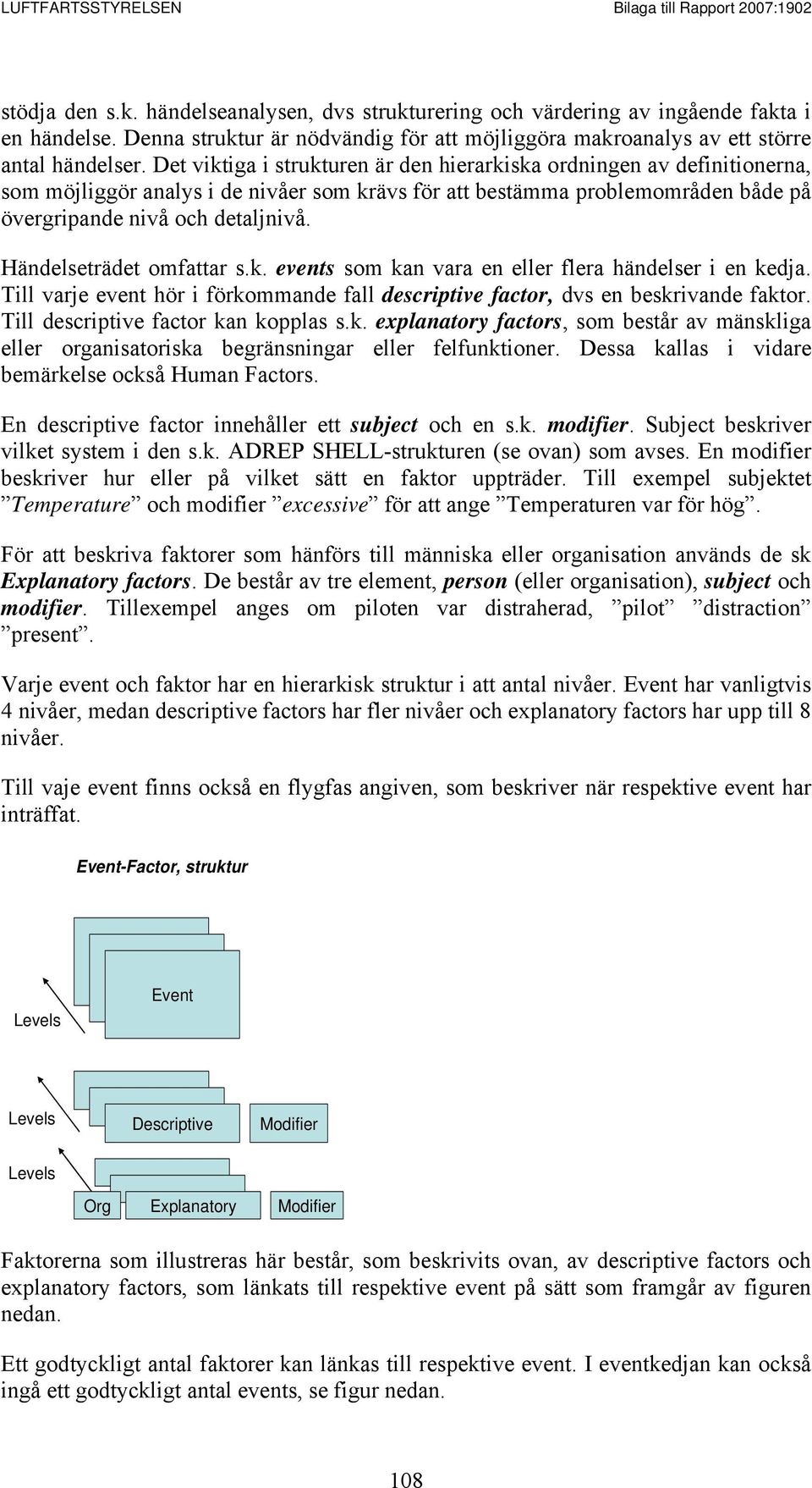 Händelseträdet omfattar s.k. events som kan vara en eller flera händelser i en kedja. Till varje event hör i förkommande fall descriptive factor, dvs en beskrivande faktor.