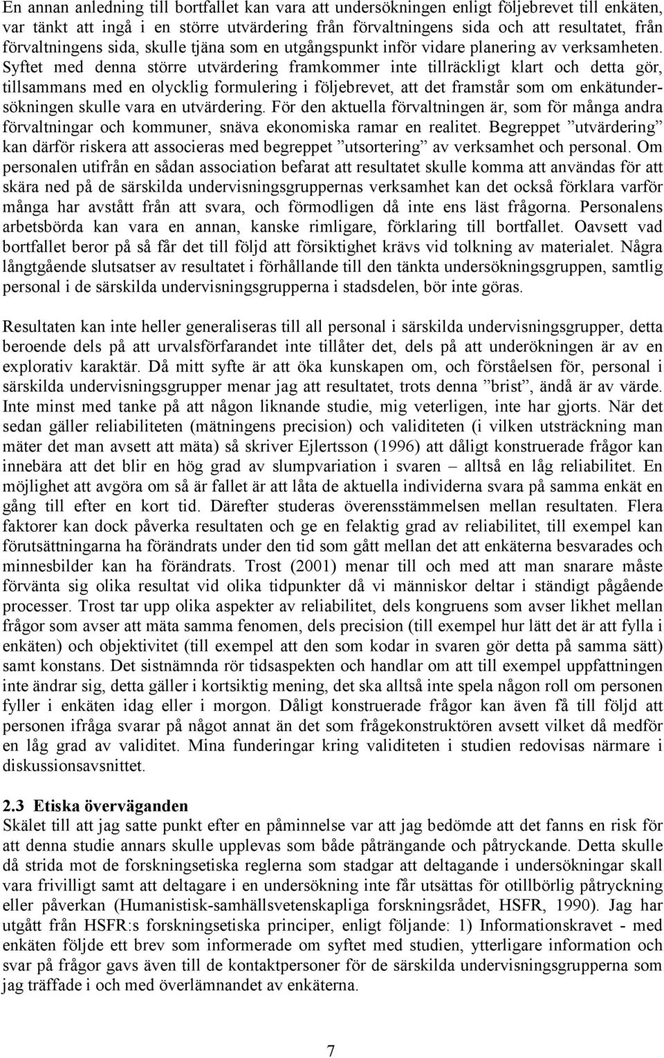 Syftet med denna större utvärdering framkommer inte tillräckligt klart och detta gör, tillsammans med en olycklig formulering i följebrevet, att det framstår som om enkätundersökningen skulle vara en