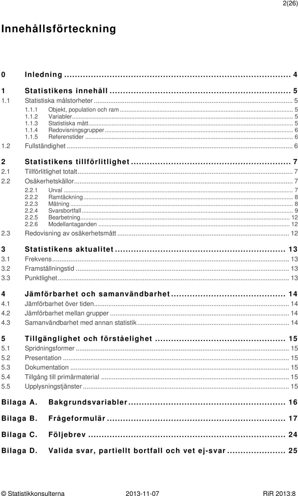 .. 8 2.2.4 Svarsbortfall... 9 2.2.5 Bearbetning... 12 2.2.6 Modellantaganden... 12 2.3 Redovisning av osäkerhetsmått... 12 3 Statistikens aktualitet... 13 3.1 Frekvens... 13 3.2 Framställningstid.