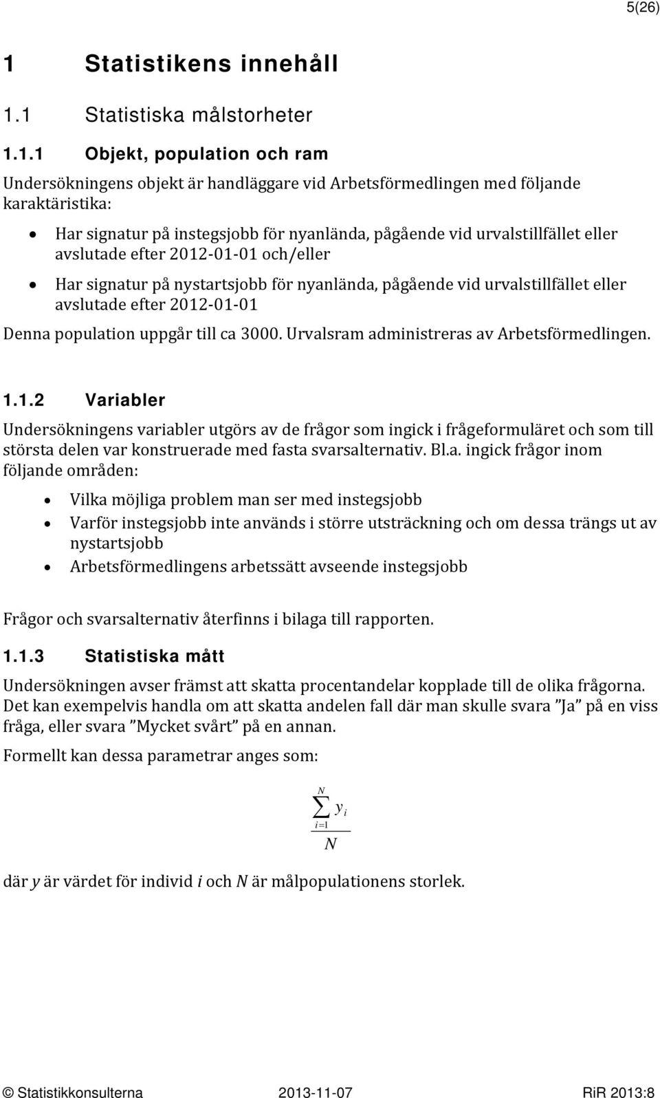 1 Statistiska målstorheter 1.1.1 Objekt, population och ram Undersökningens objekt är handläggare vid Arbetsförmedlingen med följande karaktäristika: Har signatur på instegsjobb för nyanlända,