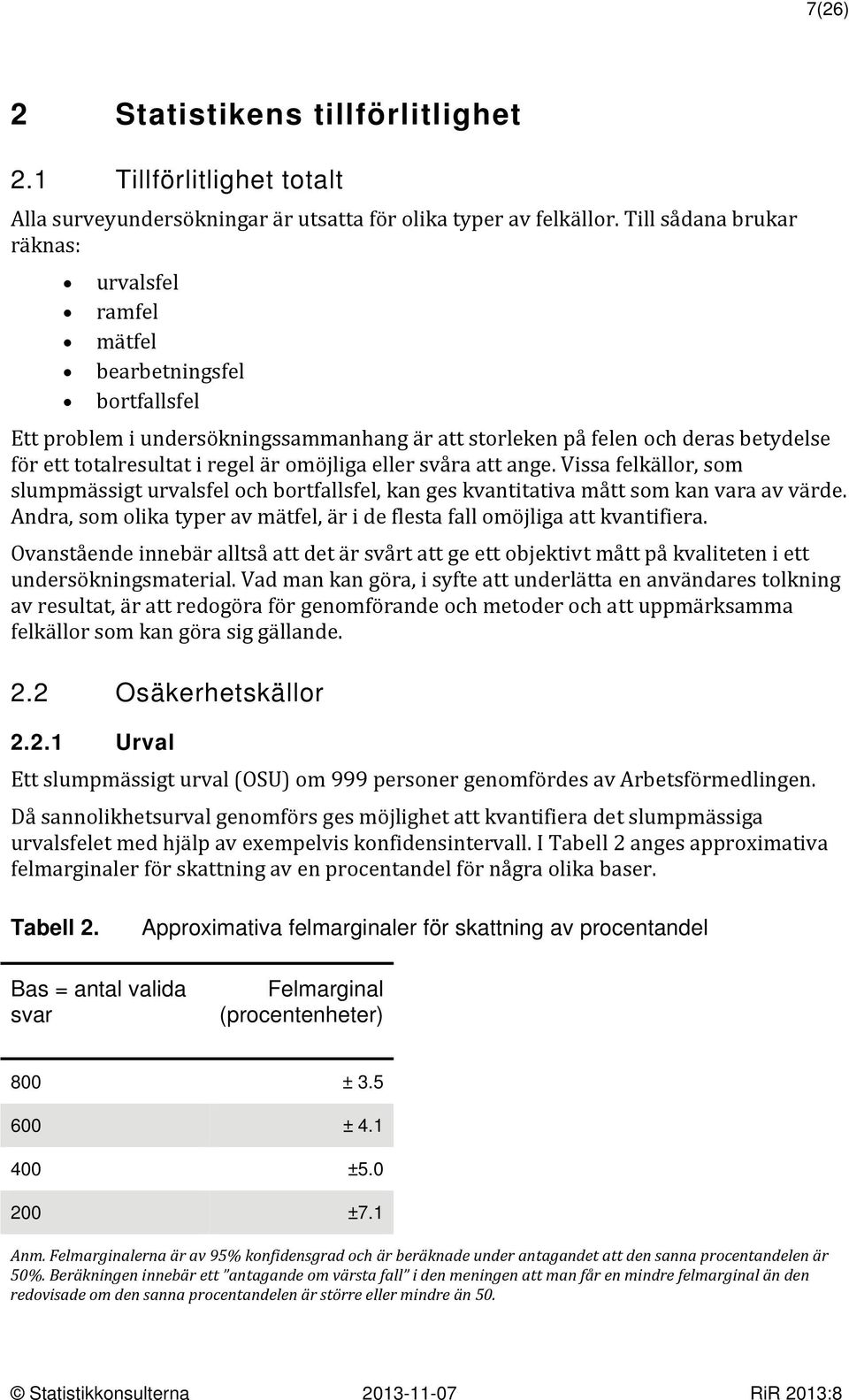 omöjliga eller svåra att ange. Vissa felkällor, som slumpmässigt urvalsfel och bortfallsfel, kan ges kvantitativa mått som kan vara av värde.