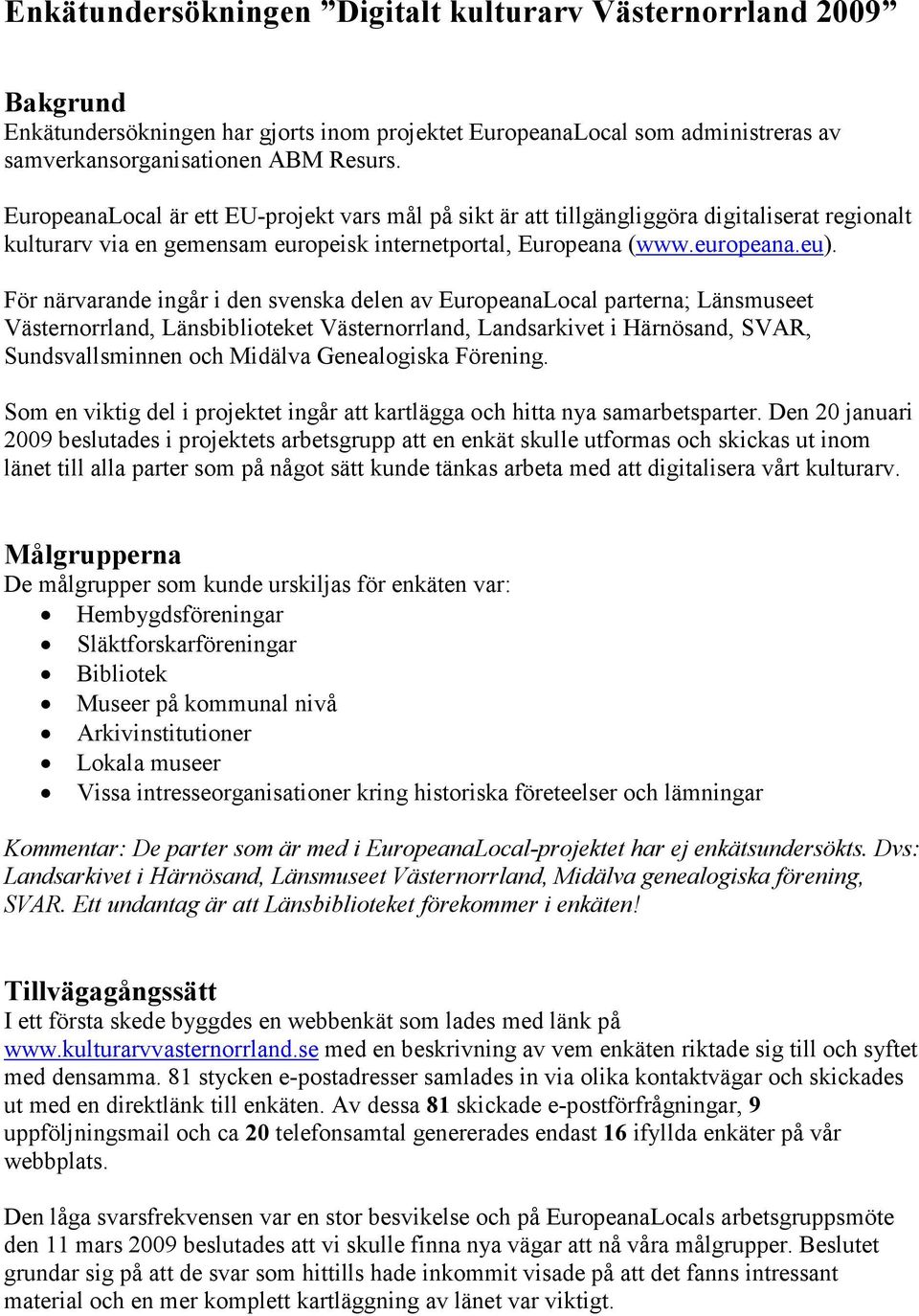 För närvarande ingår i den svenska delen av EuropeanaLocal parterna; Länsmuseet Västernorrland, Länsbiblioteket Västernorrland, Landsarkivet i Härnösand, SVAR, Sundsvallsminnen och Midälva