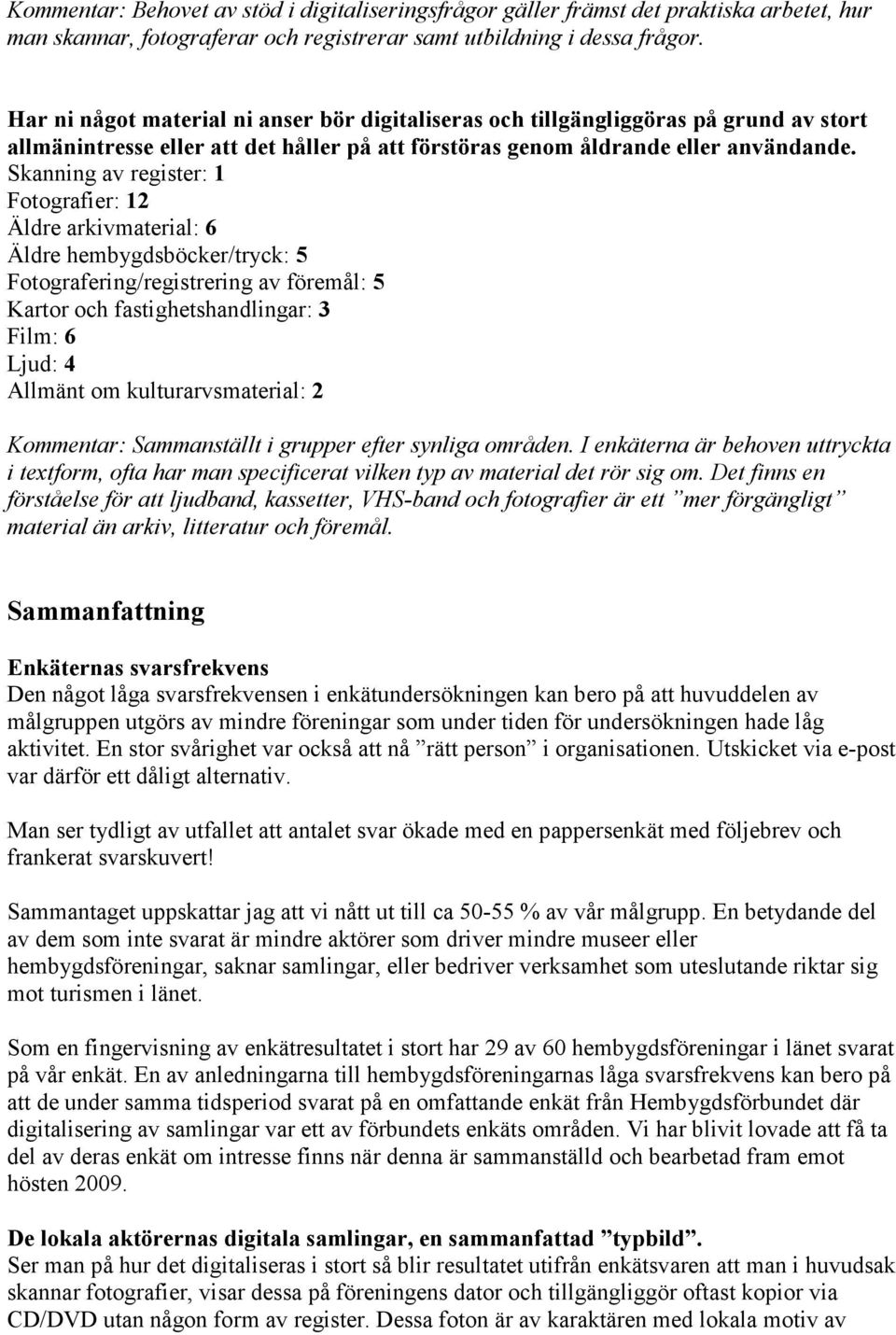 Skanning av register: 1 Fotografier: 12 Äldre arkivmaterial: 6 Äldre hembygdsböcker/tryck: 5 Fotografering/registrering av föremål: 5 Kartor och fastighetshandlingar: 3 Film: 6 Ljud: 4 Allmänt om