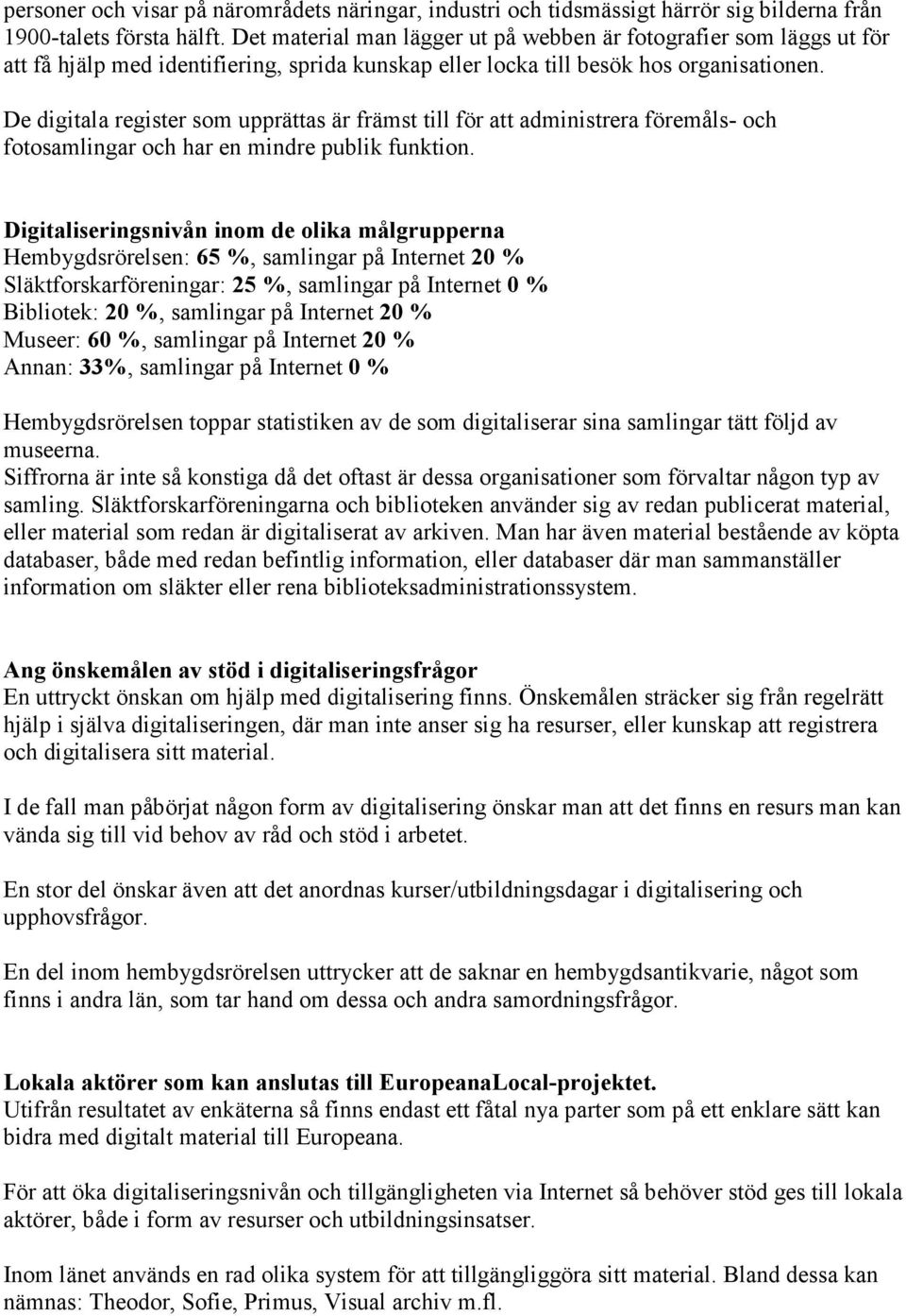De digitala register som upprättas är främst till för att administrera föremåls- och fotosamlingar och har en mindre publik funktion.