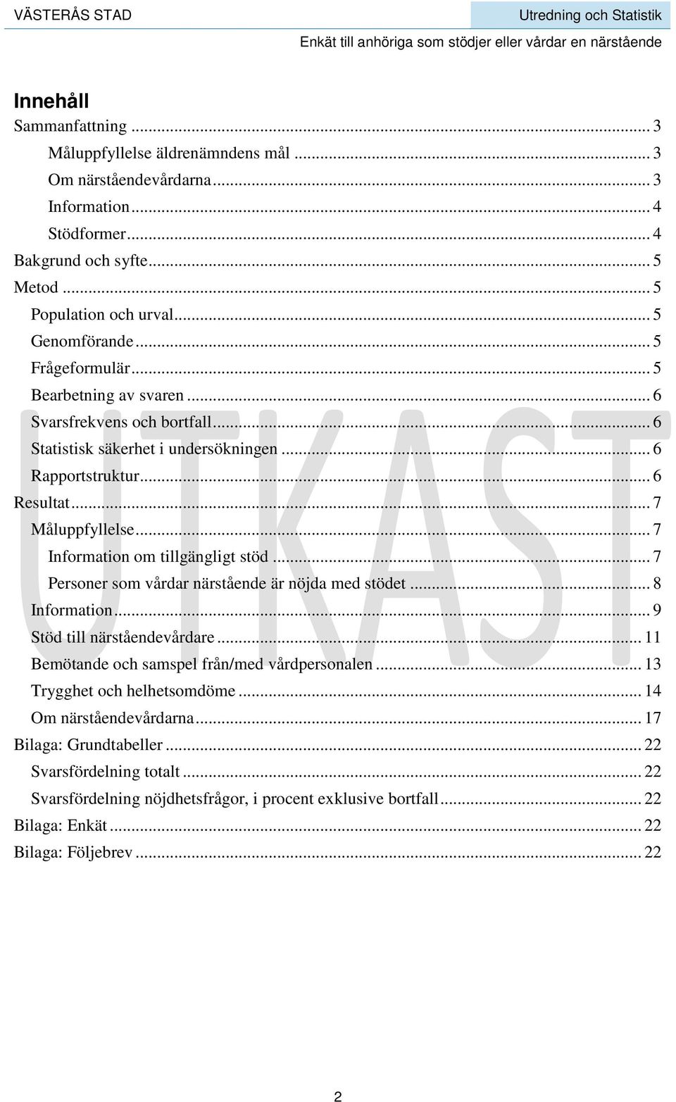 .. 7 Information om tillgängligt stöd... 7 Personer som vårdar närstående är nöjda med stödet... 8 Information... 9 Stöd till närståendevårdare... 11 Bemötande och samspel från/med vårdpersonalen.