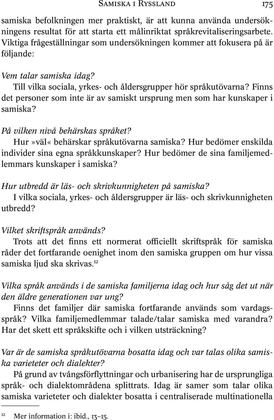 Finns det personer som inte är av samiskt ursprung men som har kunskaper i samiska? På vilken nivå behärskas språket? Hur»väl«behärskar språkutövarna samiska?