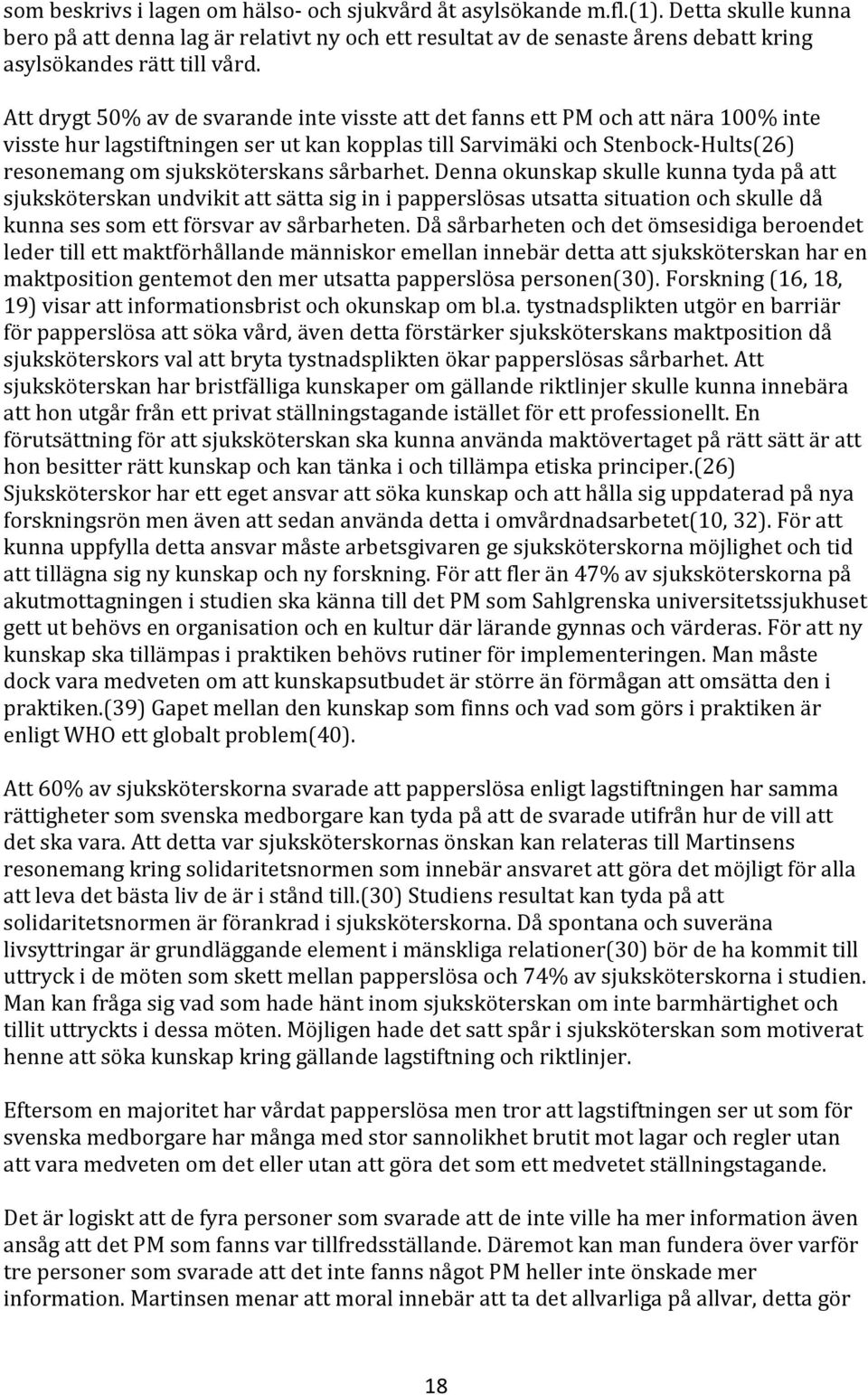 Att drygt 50% av de svarande inte visste att det fanns ett PM och att nära 100% inte visste hur lagstiftningen ser ut kan kopplas till Sarvimäki och Stenbock- Hults(26) resonemang om sjuksköterskans